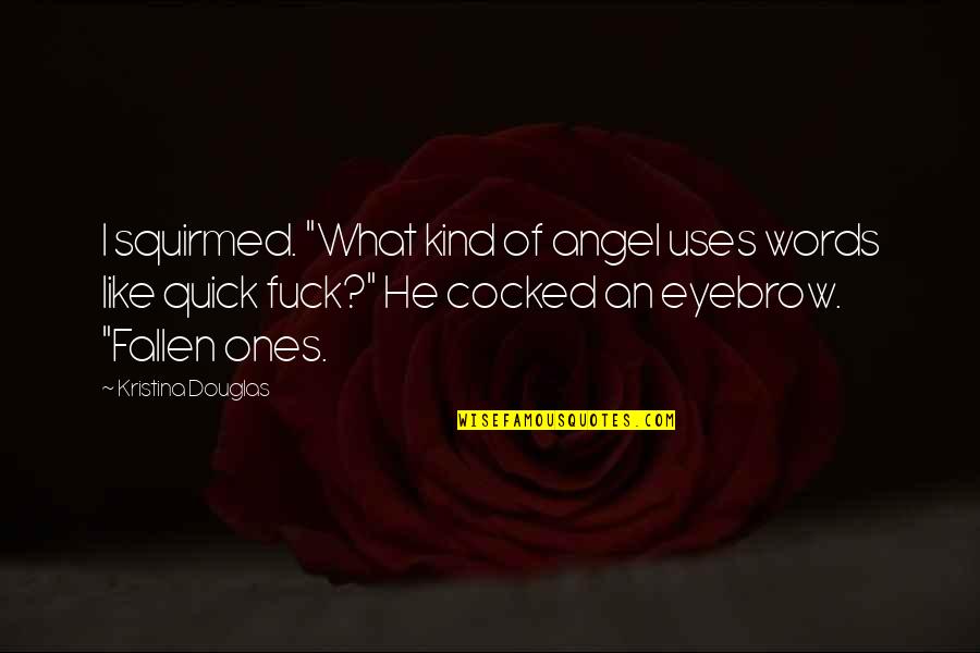 Cocked Quotes By Kristina Douglas: I squirmed. "What kind of angel uses words