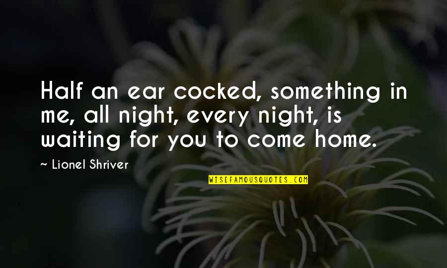 Cocked Quotes By Lionel Shriver: Half an ear cocked, something in me, all