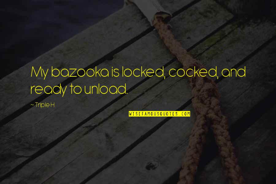 Cocked Quotes By Triple H: My bazooka is locked, cocked, and ready to