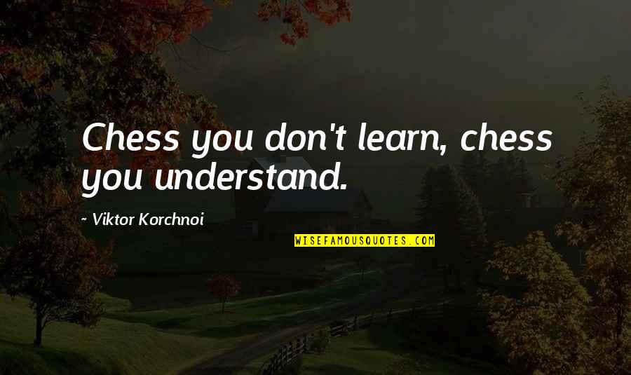 Cockerels Auto Quotes By Viktor Korchnoi: Chess you don't learn, chess you understand.