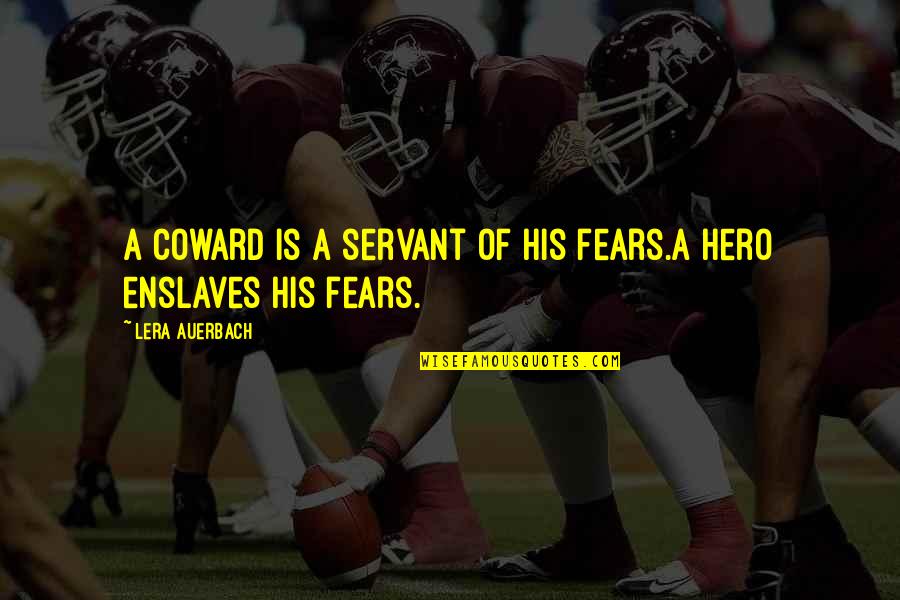 Cockerels Cider Quotes By Lera Auerbach: A coward is a servant of his fears.A Cockerels Cider Quotes By Lera Auerbach: A coward is a servant of his fears.A