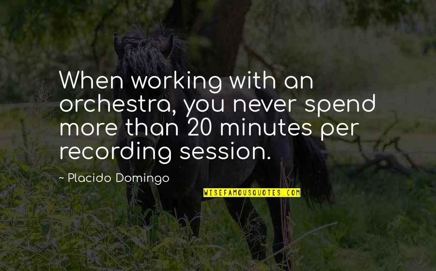 Cockeye Quotes By Placido Domingo: When working with an orchestra, you never spend