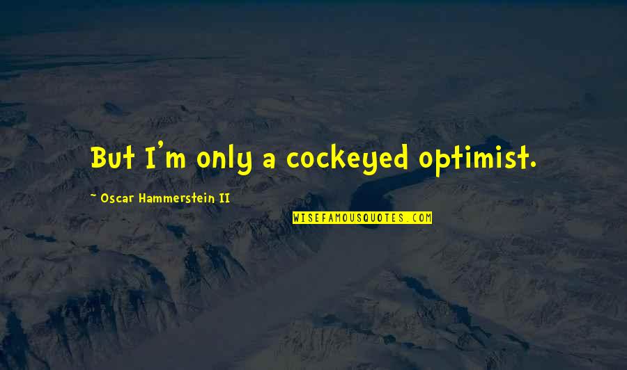 Cockeyed Optimist Quotes By Oscar Hammerstein II: But I'm only a cockeyed optimist. Cockeyed Optimist Quotes By Oscar Hammerstein II: But I'm only a cockeyed optimist.