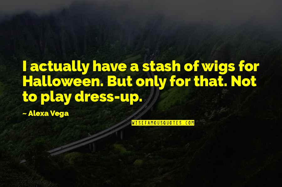 Cockeyed People Quotes By Alexa Vega: I actually have a stash of wigs for