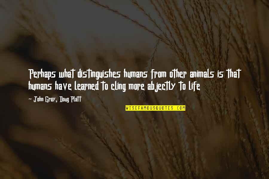 Cockeyed Quotes By John Gray, Doug Platt: Perhaps what distinguishes humans from other animals is