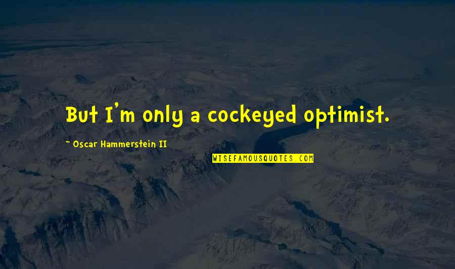 Cockeyed Quotes By Oscar Hammerstein II: But I'm only a cockeyed optimist.