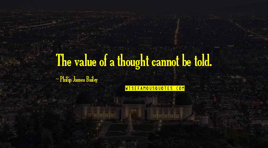 Cockeyed Quotes By Philip James Bailey: The value of a thought cannot be told.