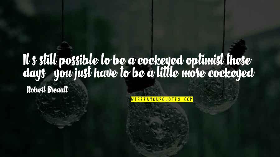 Cockeyed Quotes By Robert Breault: It's still possible to be a cockeyed optimist