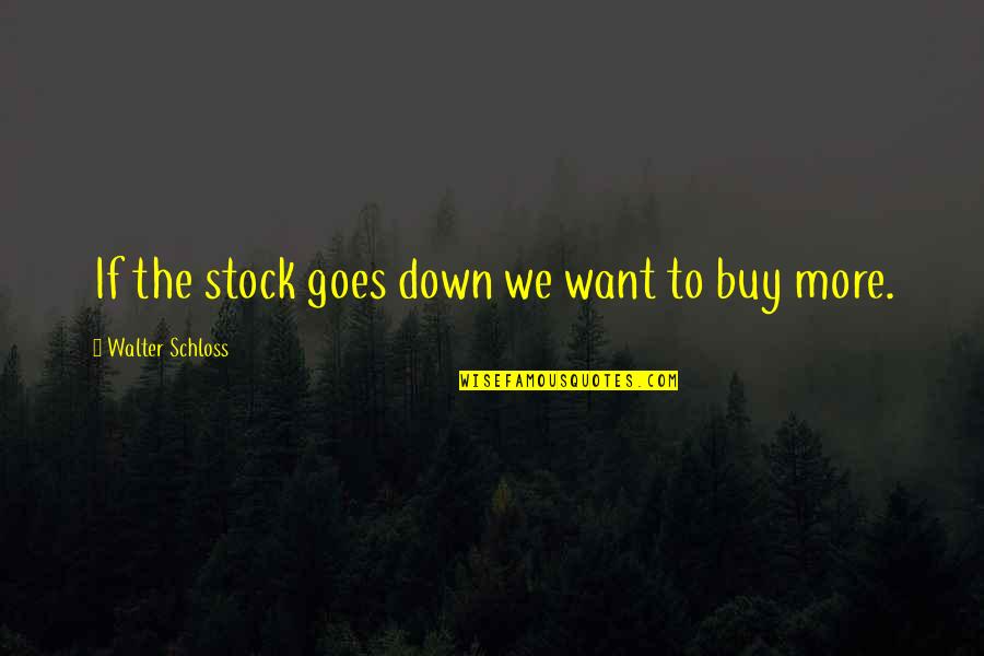 Cockfighting Spurs Quotes By Walter Schloss: If the stock goes down we want to