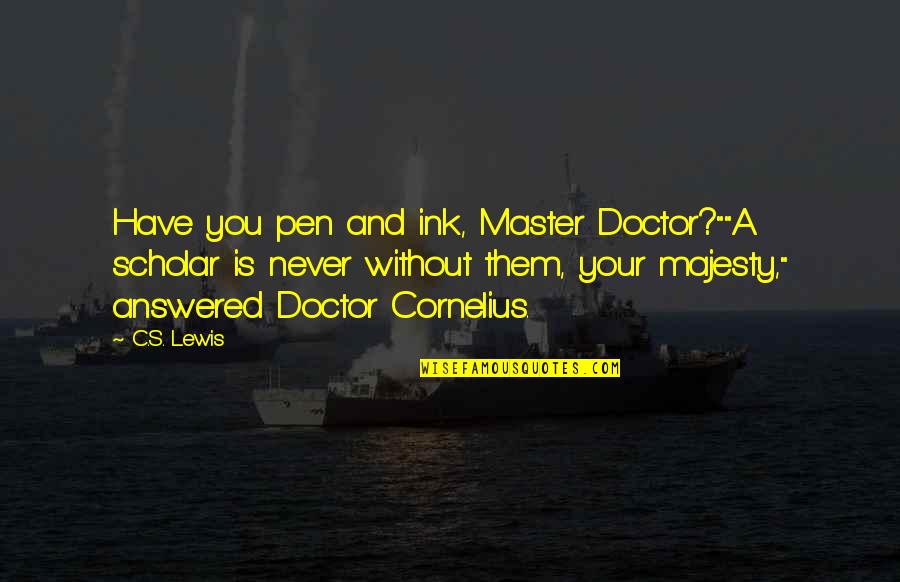 Cockiest Man Alive Quotes By C.S. Lewis: Have you pen and ink, Master Doctor?""A scholar