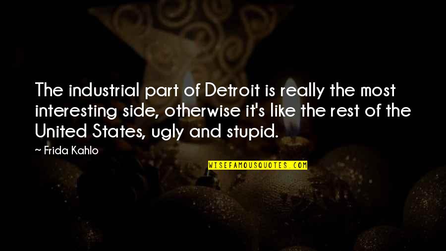 Cockiest Movie Quotes By Frida Kahlo: The industrial part of Detroit is really the