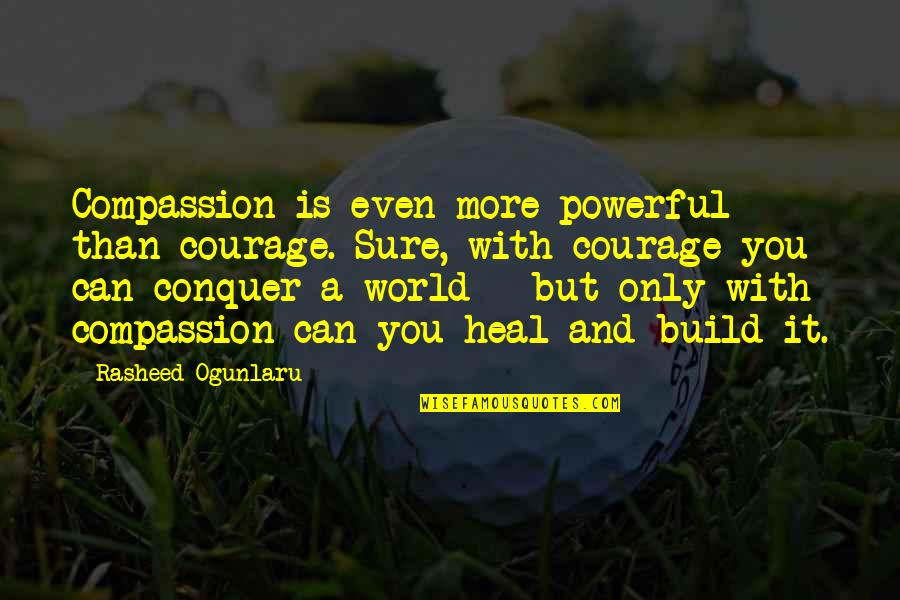 Cockily Meme Quotes By Rasheed Ogunlaru: Compassion is even more powerful than courage. Sure,