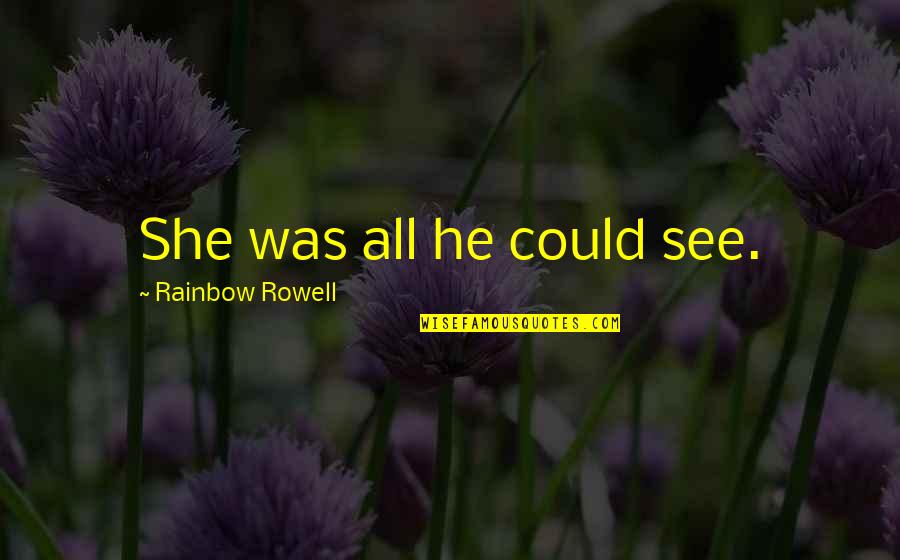Cockines Quotes By Rainbow Rowell: She was all he could see.
