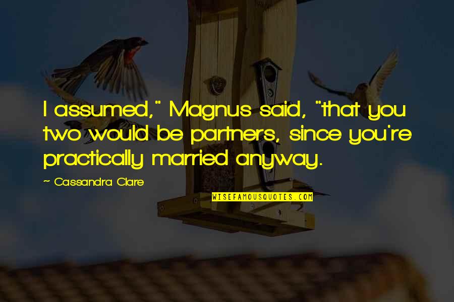 Cockiness And Confidence Quotes By Cassandra Clare: I assumed," Magnus said, "that you two would