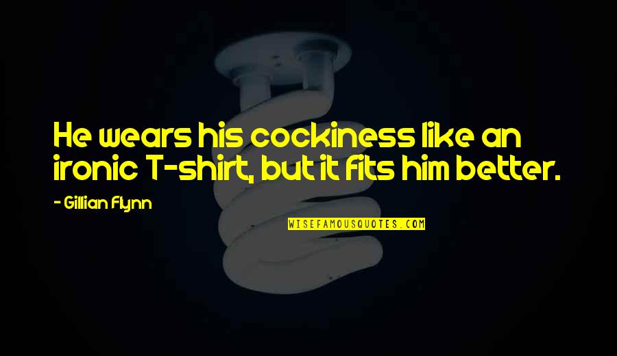 Cockiness Quotes By Gillian Flynn: He wears his cockiness like an ironic T-shirt,