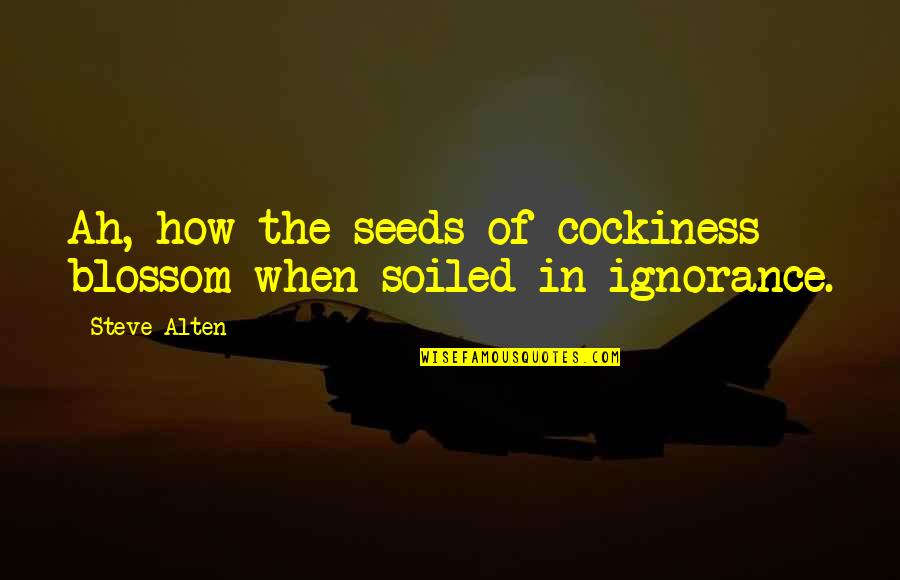 Cockiness Quotes By Steve Alten: Ah, how the seeds of cockiness blossom when