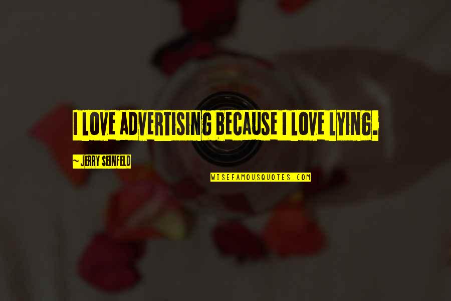 Cockleburs In The Field Quotes By Jerry Seinfeld: I love advertising because I love lying. Cockleburs In The Field Quotes By Jerry Seinfeld: I love advertising because I love lying.