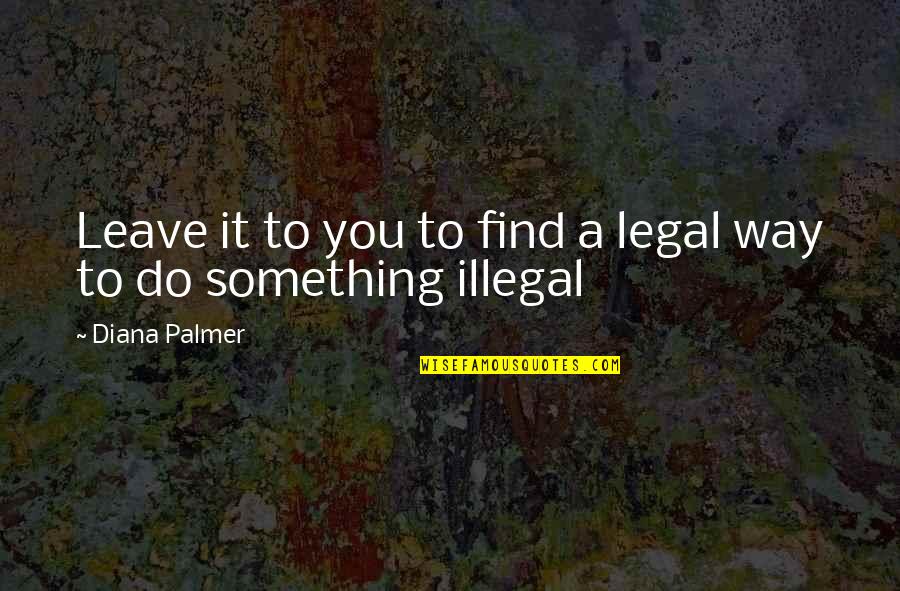 Cockleshells Poem Quotes By Diana Palmer: Leave it to you to find a legal Cockleshells Poem Quotes By Diana Palmer: Leave it to you to find a legal