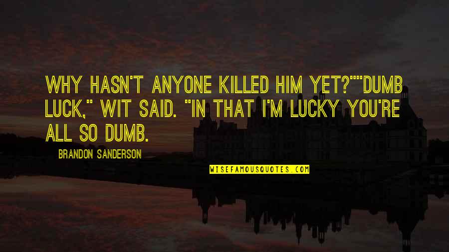 Cockmonster Quotes By Brandon Sanderson: Why hasn't anyone killed him yet?""Dumb luck," Wit