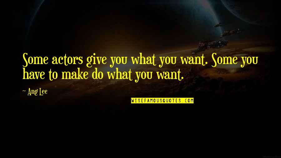 Cockney Market Quotes By Ang Lee: Some actors give you what you want. Some