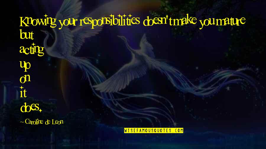 Cockneys And Zombies Quotes By Caroline De Leon: Knowing your responsibilities doesn't make you mature but