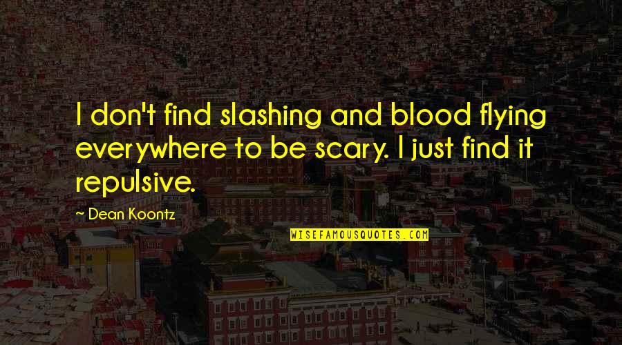 Cockneys And Zombies Quotes By Dean Koontz: I don't find slashing and blood flying everywhere