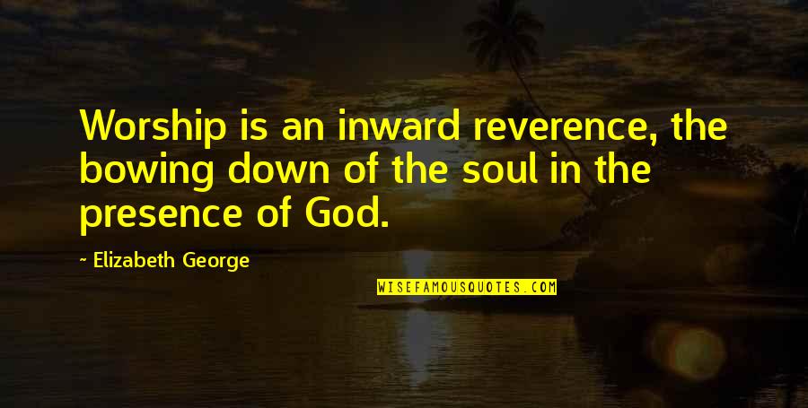 Cockneys And Zombies Quotes By Elizabeth George: Worship is an inward reverence, the bowing down