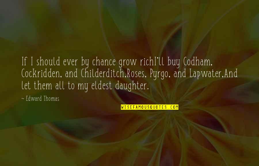 Cockridden Quotes By Edward Thomas: If I should ever by chance grow richI'll