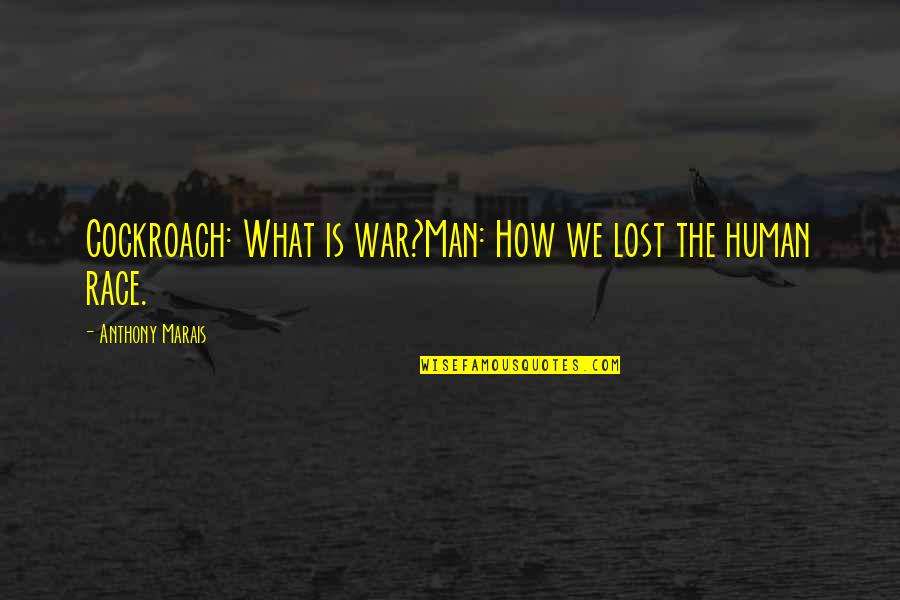 Cockroach Quotes By Anthony Marais: Cockroach: What is war?Man: How we lost the