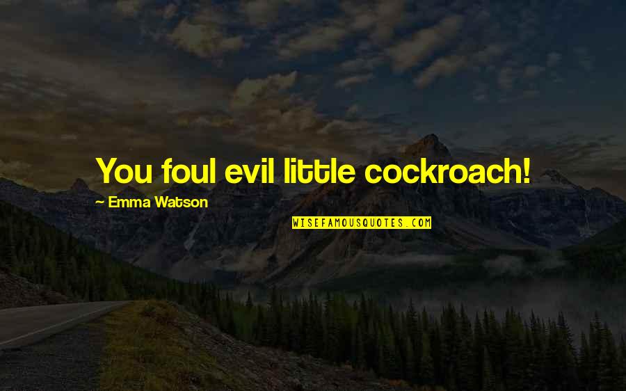 Cockroach Quotes By Emma Watson: You foul evil little cockroach!