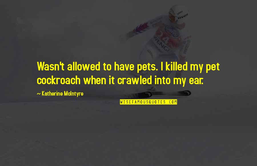 Cockroach Quotes By Katherine McIntyre: Wasn't allowed to have pets. I killed my