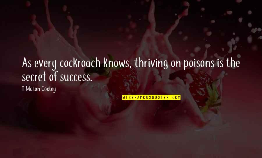 Cockroach Quotes By Mason Cooley: As every cockroach knows, thriving on poisons is