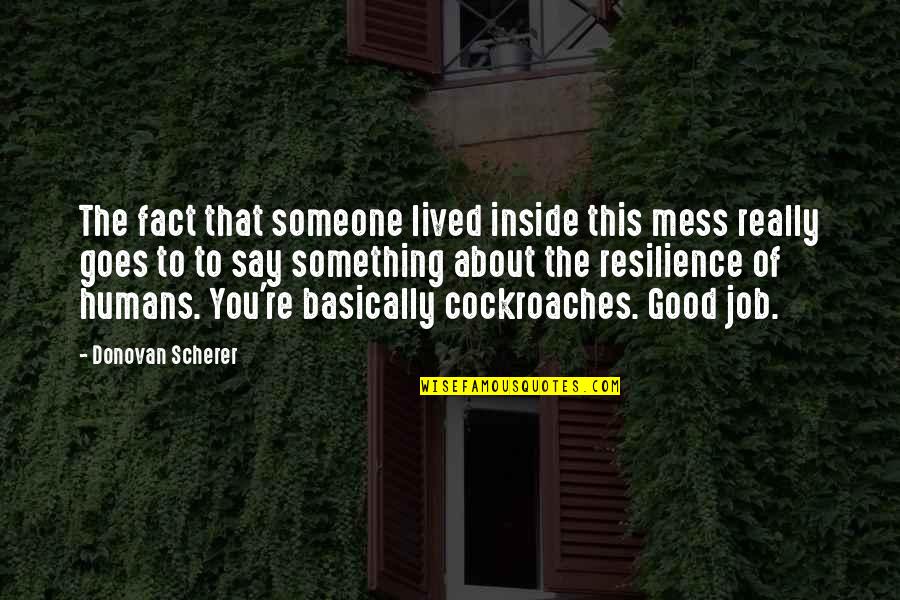 Cockroaches Quotes By Donovan Scherer: The fact that someone lived inside this mess