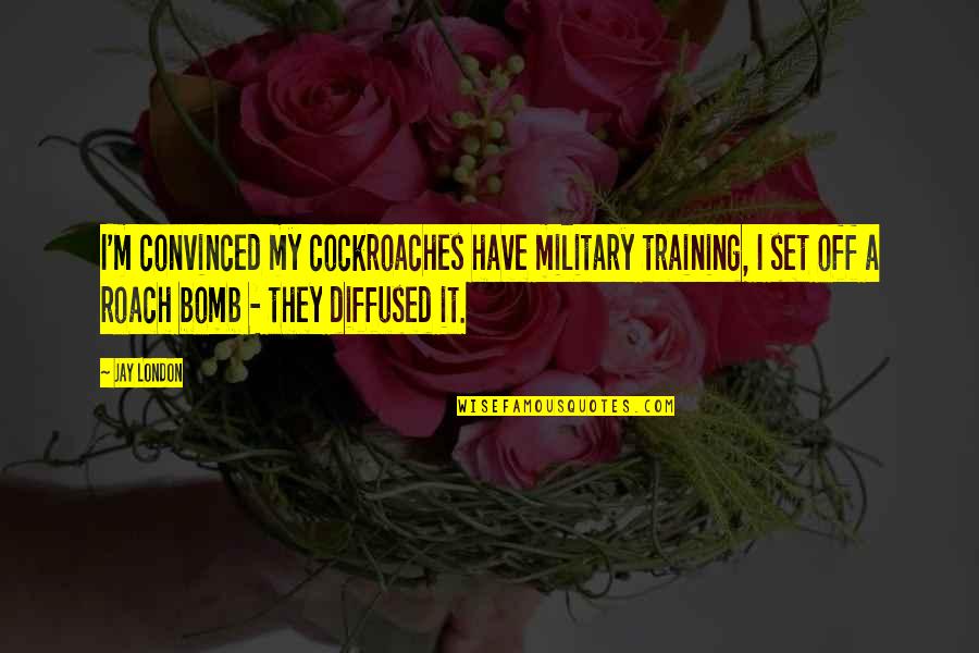 Cockroaches Quotes By Jay London: I'm convinced my cockroaches have military training, I