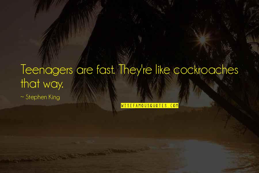 Cockroaches Quotes By Stephen King: Teenagers are fast. They're like cockroaches that way.