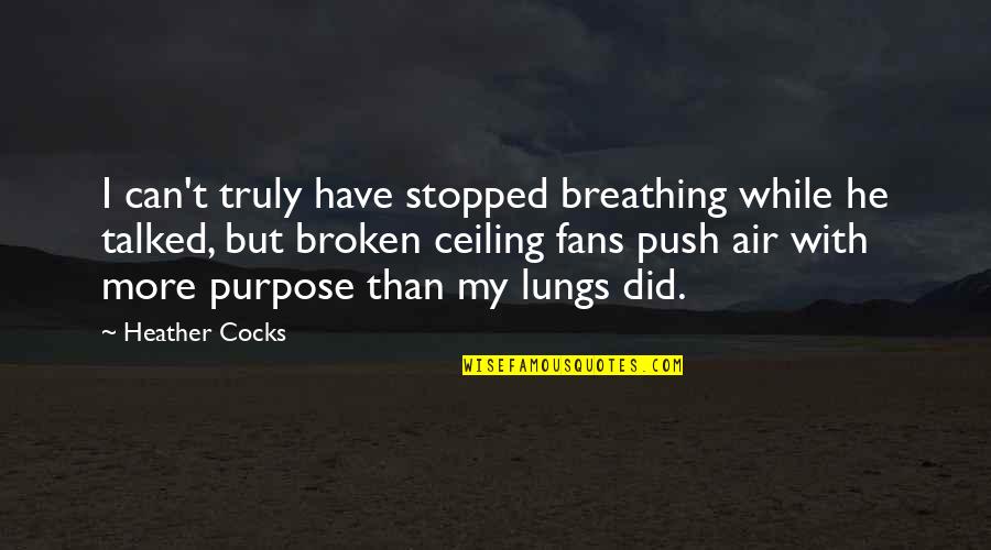 Cocks Quotes By Heather Cocks: I can't truly have stopped breathing while he