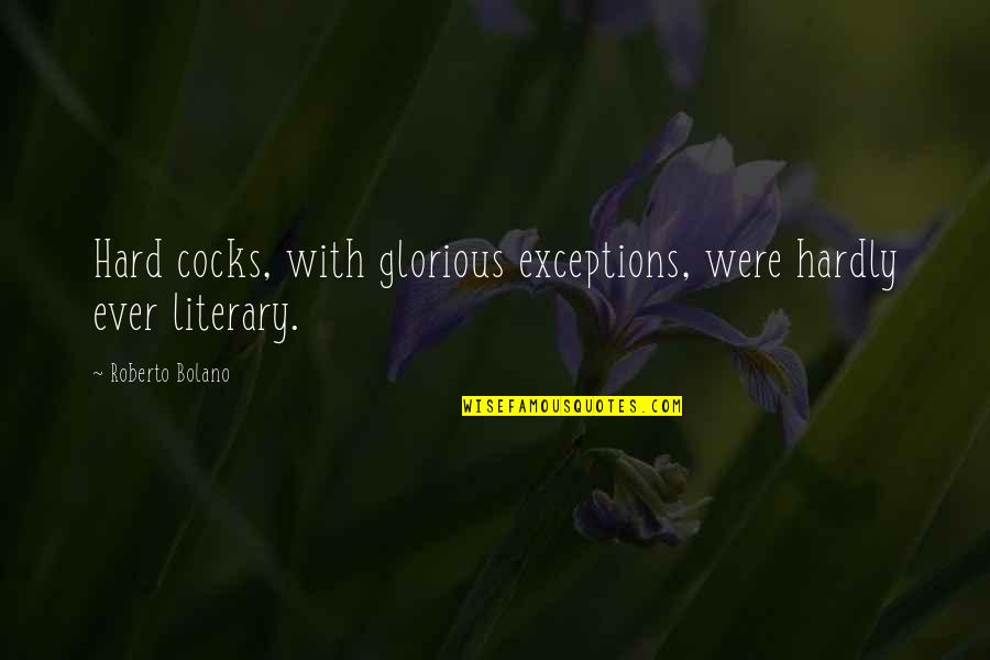 Cocks Quotes By Roberto Bolano: Hard cocks, with glorious exceptions, were hardly ever
