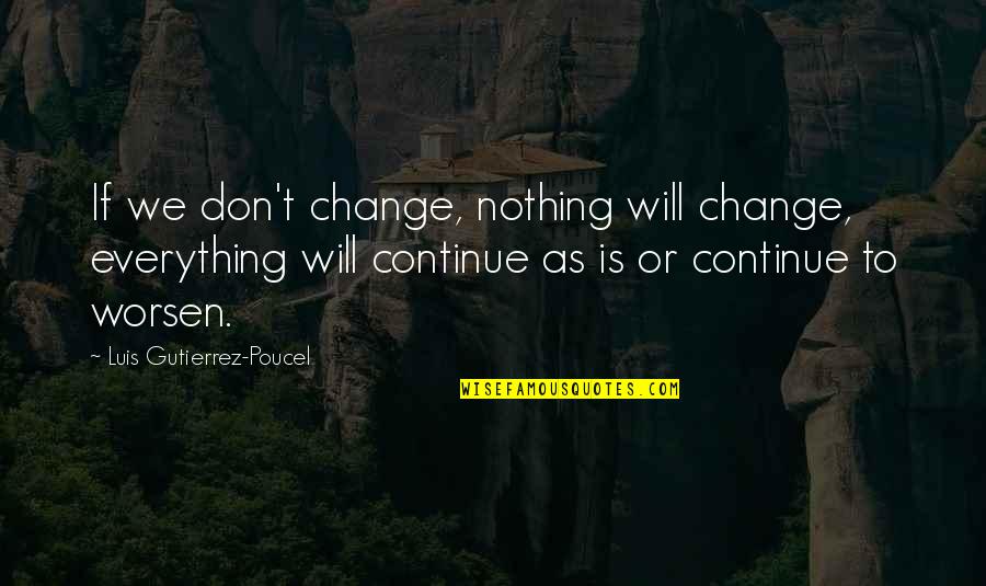 Cockstoppers Quotes By Luis Gutierrez-Poucel: If we don't change, nothing will change, everything