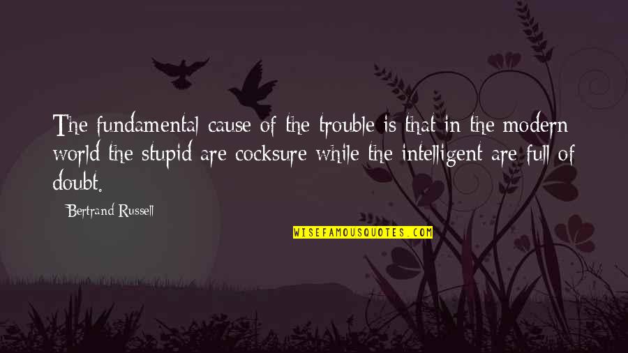 Cocksure Quotes By Bertrand Russell: The fundamental cause of the trouble is that