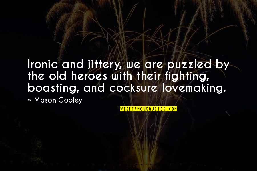Cocksure Quotes By Mason Cooley: Ironic and jittery, we are puzzled by the