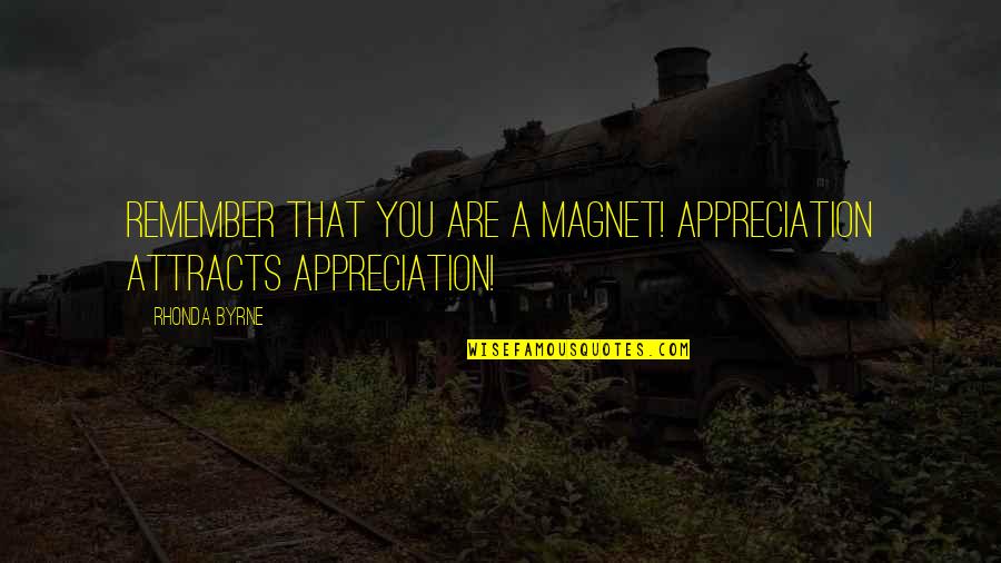 Cocksure Quotes By Rhonda Byrne: Remember that you are a magnet! Appreciation attracts