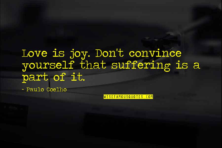 Cocksville Quotes By Paulo Coelho: Love is joy. Don't convince yourself that suffering