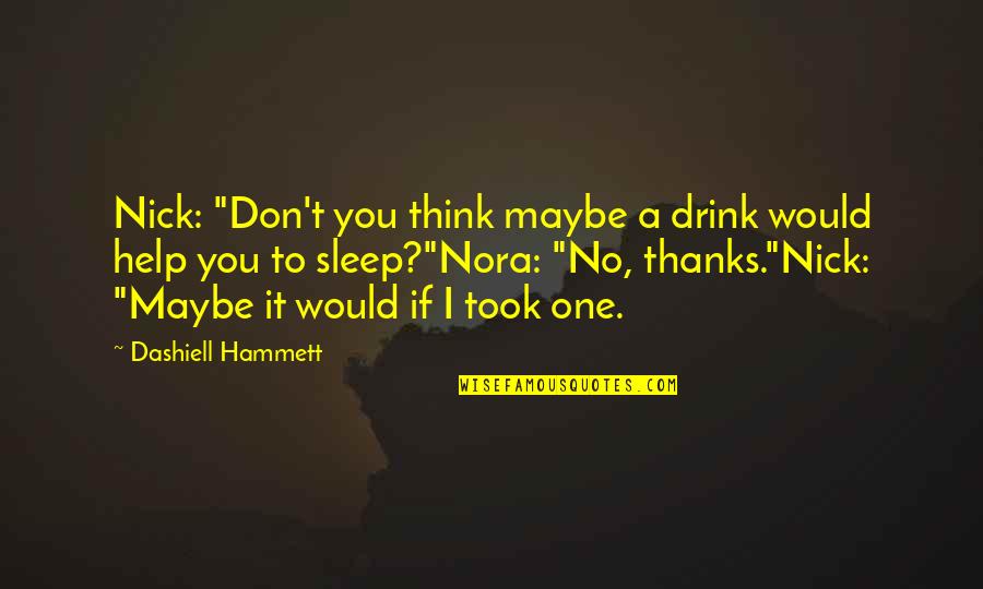 Cocktail Banter Quotes By Dashiell Hammett: Nick: "Don't you think maybe a drink would