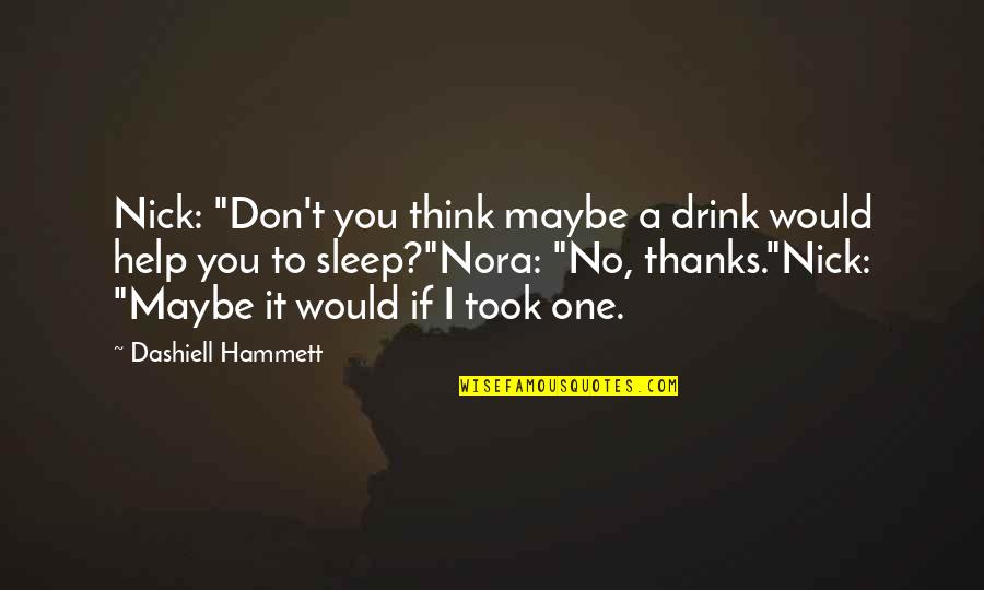 Cocktail Drink Quotes By Dashiell Hammett: Nick: "Don't you think maybe a drink would