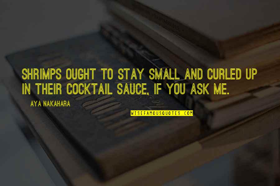 Cocktail Quotes By Aya Nakahara: Shrimps ought to stay small and curled up
