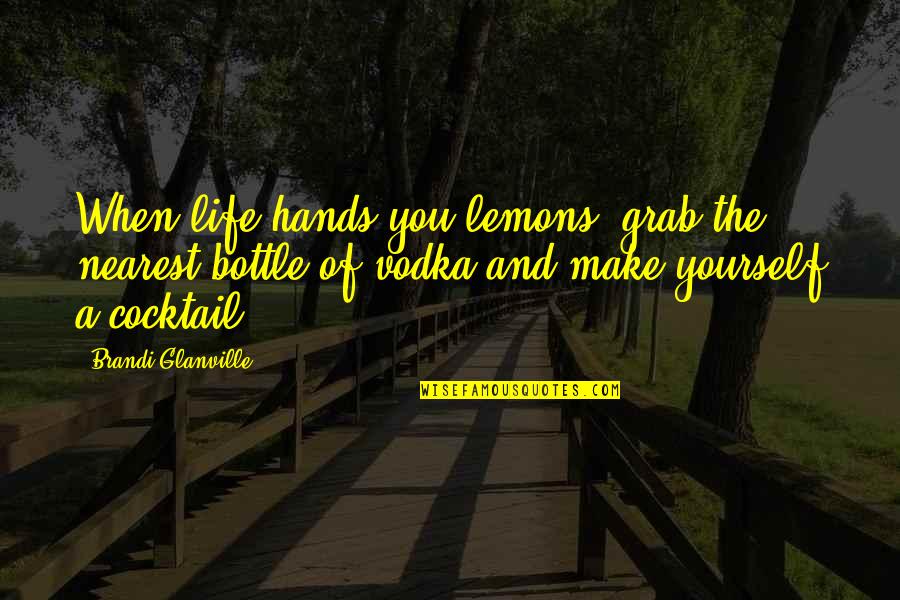 Cocktail Quotes By Brandi Glanville: When life hands you lemons, grab the nearest