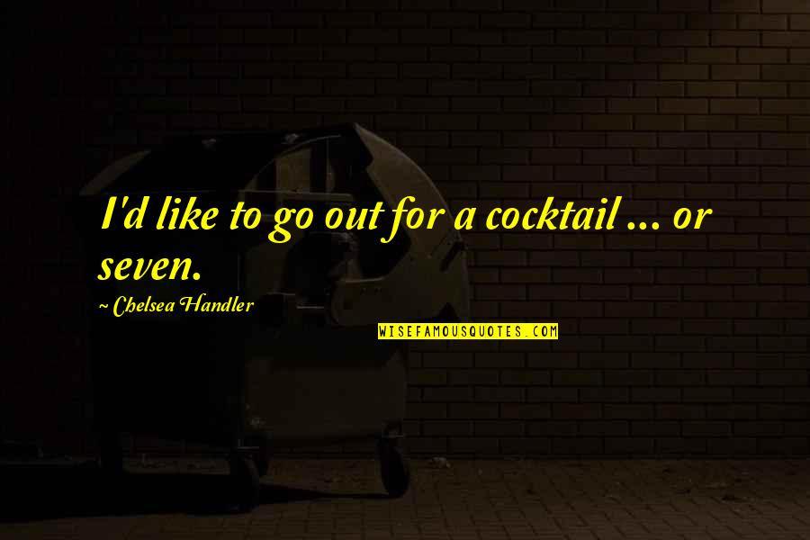 Cocktail Quotes By Chelsea Handler: I'd like to go out for a cocktail