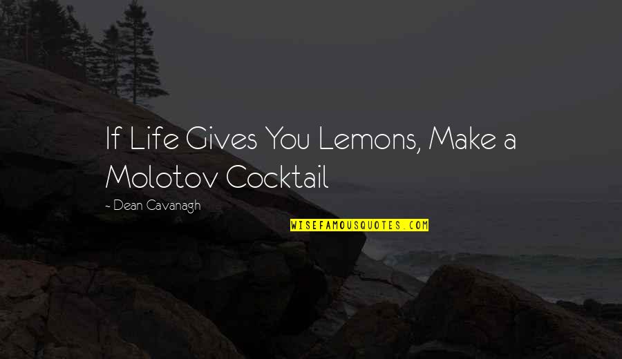 Cocktail Quotes By Dean Cavanagh: If Life Gives You Lemons, Make a Molotov