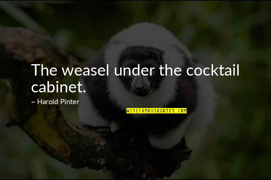 Cocktail Quotes By Harold Pinter: The weasel under the cocktail cabinet.