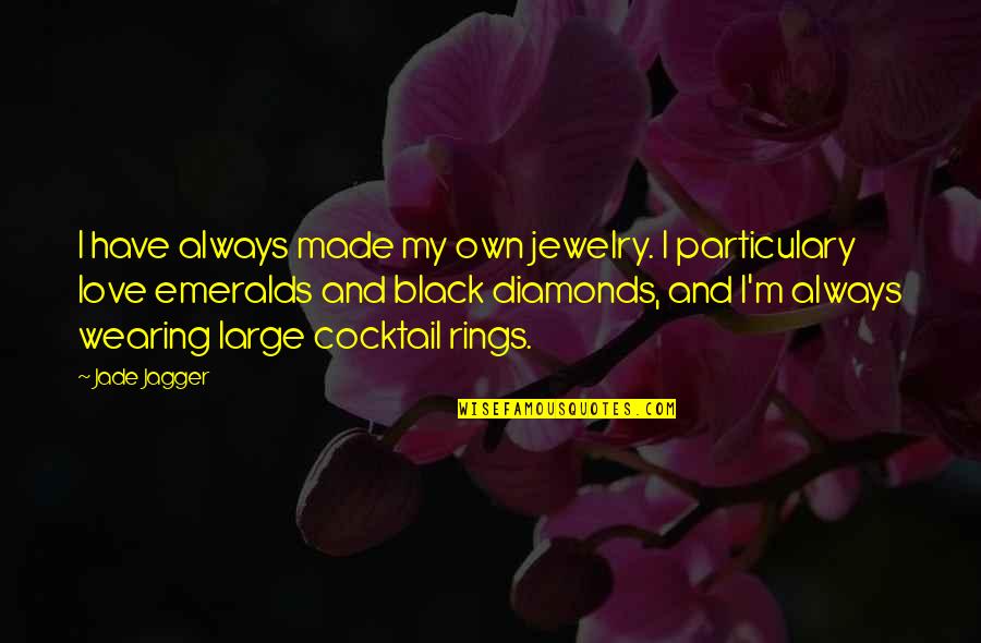 Cocktail Quotes By Jade Jagger: I have always made my own jewelry. I